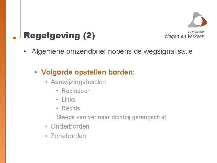 Regelgeving (2) • Algemene omzendbrief nopens de wegsignalisatie • Volgorde opstellen borden: • Aanwijzingsborden