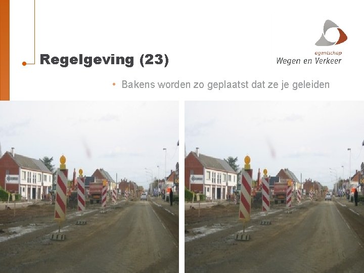 Regelgeving (23) • Bakens worden zo geplaatst dat ze je geleiden 