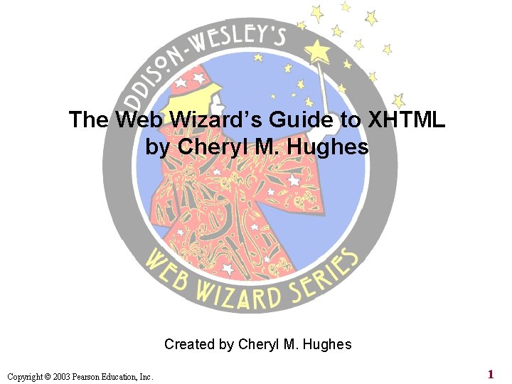 The Web Wizard’s Guide to XHTML by Cheryl M. Hughes Created by Cheryl M.