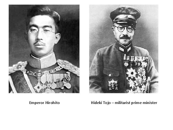 Emperor Hirohito Hideki Tojo – militarist prime minister 