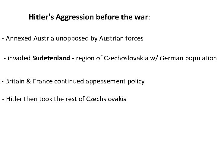 Hitler’s Aggression before the war: - Annexed Austria unopposed by Austrian forces - invaded