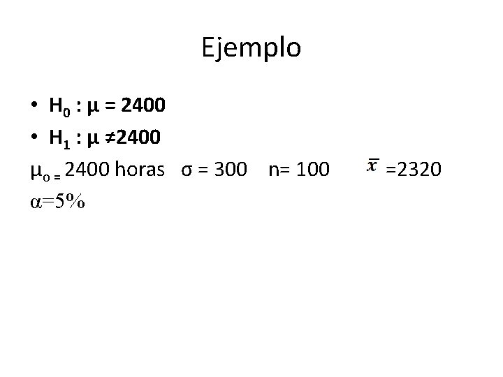 Ejemplo • H 0 : μ = 2400 • H 1 : μ ≠