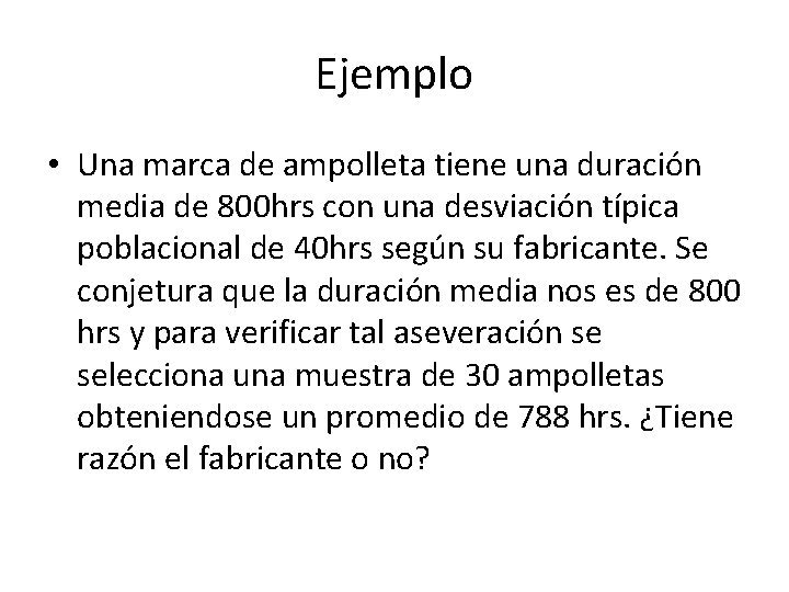 Ejemplo • Una marca de ampolleta tiene una duración media de 800 hrs con