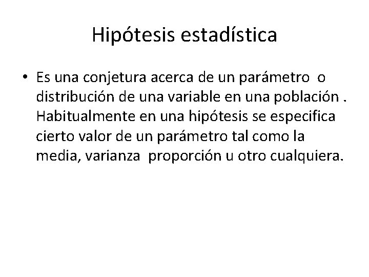 Hipótesis estadística • Es una conjetura acerca de un parámetro o distribución de una