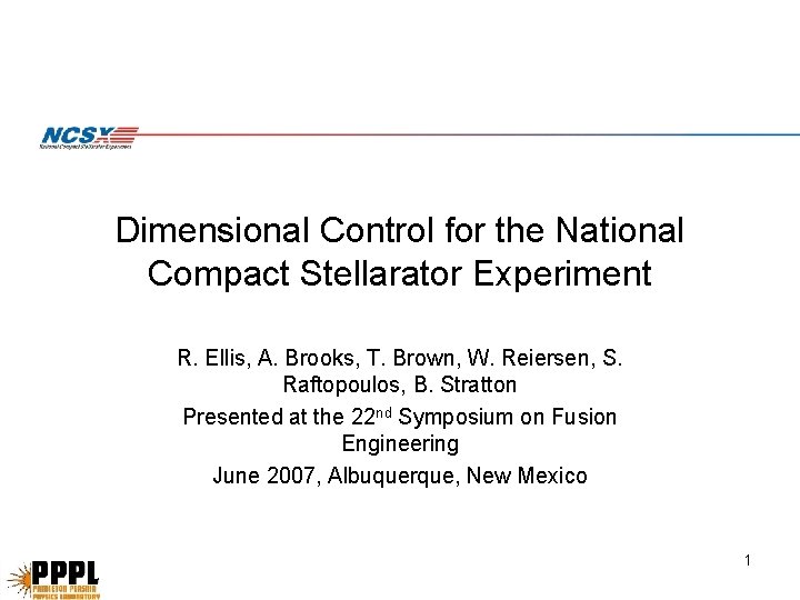 Dimensional Control for the National Compact Stellarator Experiment R. Ellis, A. Brooks, T. Brown, Dimensional Control for the National Compact Stellarator Experiment R. Ellis, A. Brooks, T. Brown,