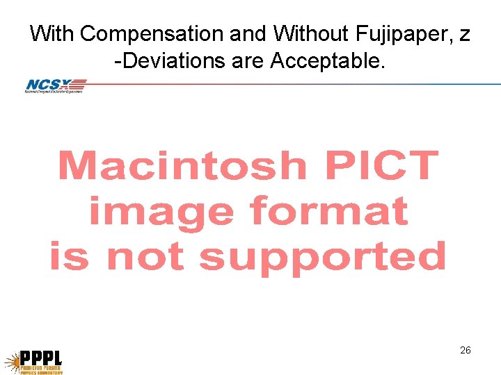With Compensation and Without Fujipaper, z -Deviations are Acceptable. 26 With Compensation and Without Fujipaper, z -Deviations are Acceptable. 26