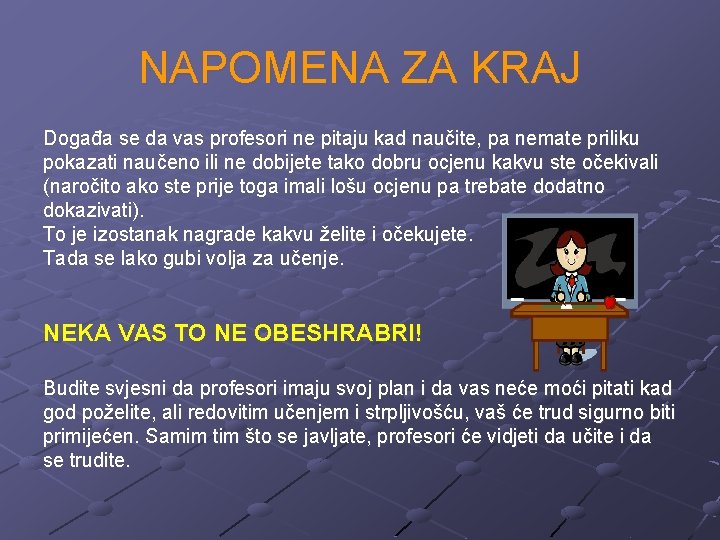 NAPOMENA ZA KRAJ Događa se da vas profesori ne pitaju kad naučite, pa nemate