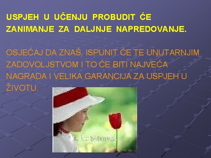 USPJEH U UČENJU PROBUDIT ĆE ZANIMANJE ZA DALJNJE NAPREDOVANJE. OSJEĆAJ DA ZNAŠ, ISPUNIT ĆE