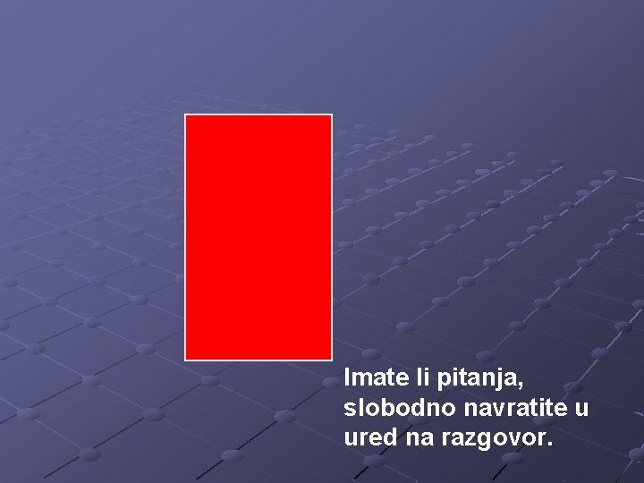 Imate li pitanja, slobodno navratite u ured na razgovor. 