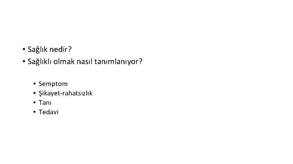  • Sağlık nedir? • Sağlıklı olmak nasıl tanımlanıyor? • • Semptom Şikayet-rahatsızlık Tanı