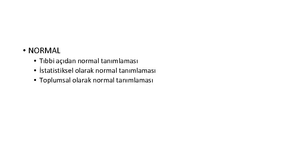  • NORMAL • Tıbbi açıdan normal tanımlaması • İstatistiksel olarak normal tanımlaması •