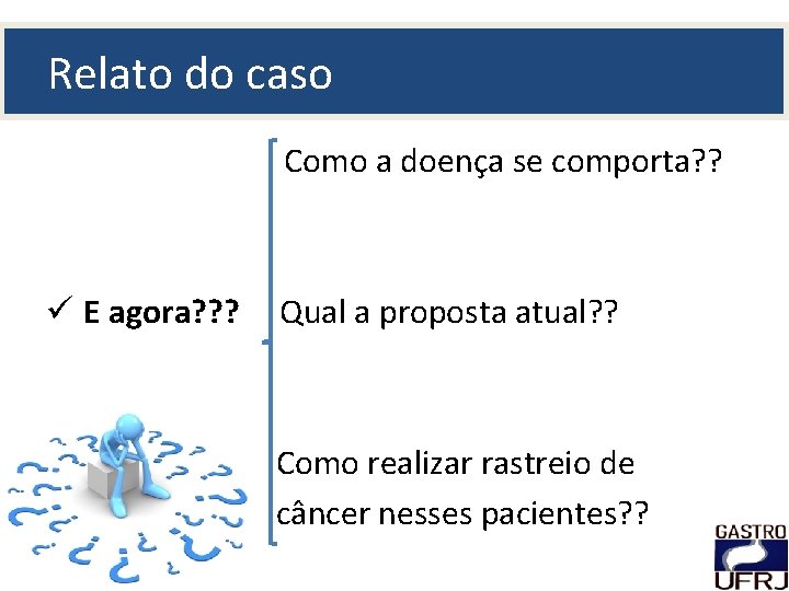 Relato do caso Como a doença se comporta? ? ü E agora? ? ?