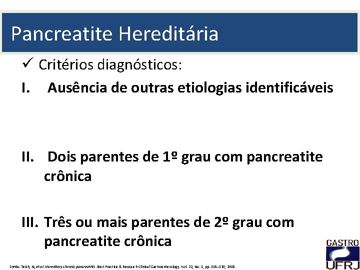 Pancreatite Hereditária ü Critérios diagnósticos: I. Ausência de outras etiologias identificáveis II. Dois parentes