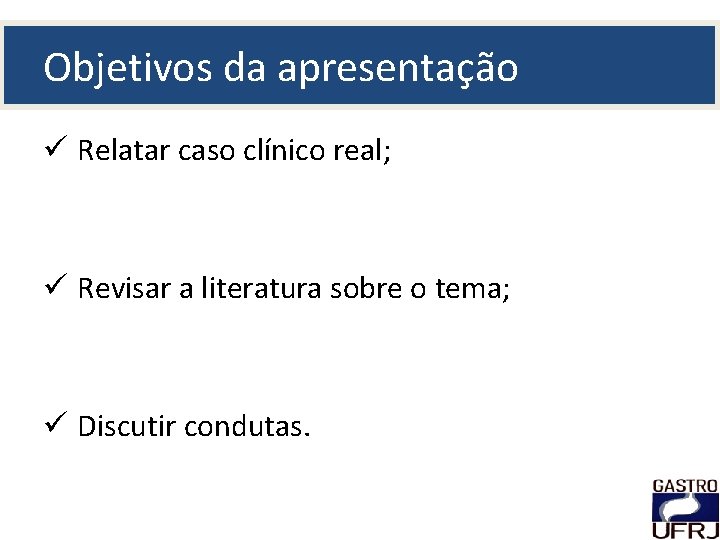 Objetivos da apresentação ü Relatar caso clínico real; ü Revisar a literatura sobre o