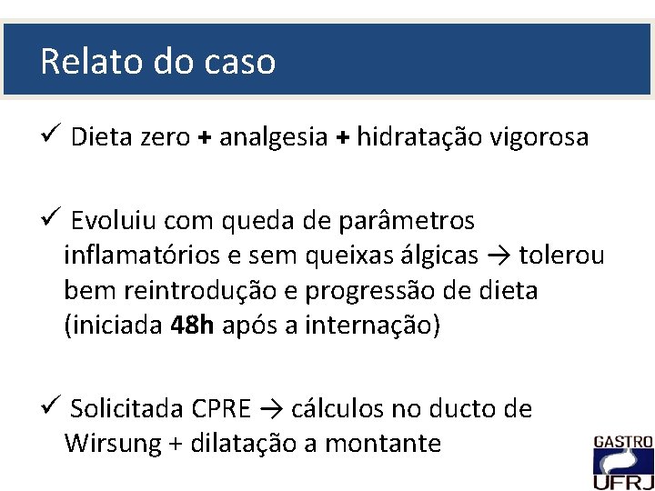 Relato do caso ü Dieta zero + analgesia + hidratação vigorosa ü Evoluiu com