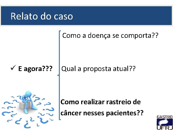 Relato do caso Como a doença se comporta? ? ü E agora? ? ?