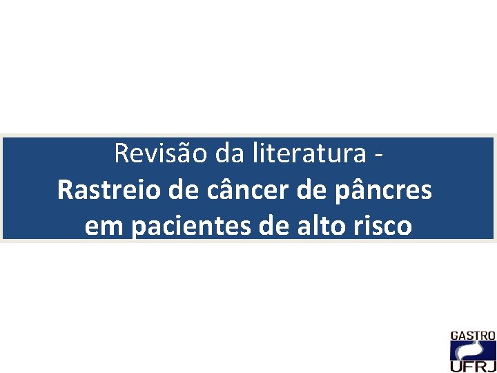 Revisão da literatura Rastreio de câncer de pâncres em pacientes de alto risco 
