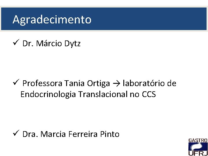 Agradecimento ü Dr. Márcio Dytz ü Professora Tania Ortiga → laboratório de Endocrinologia Translacional