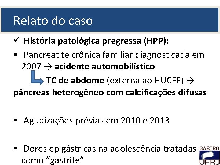 Relato do caso ü História patológica pregressa (HPP): § Pancreatite crônica familiar diagnosticada em