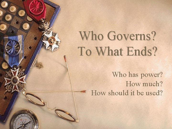 Who Governs? To What Ends? Who has power? How much? How should it be