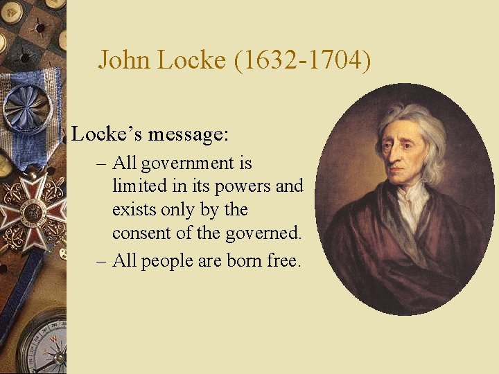 John Locke (1632 -1704) Locke’s message: – All government is limited in its powers