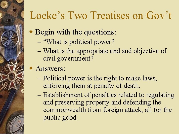 Locke’s Two Treatises on Gov’t w Begin with the questions: – “What is political
