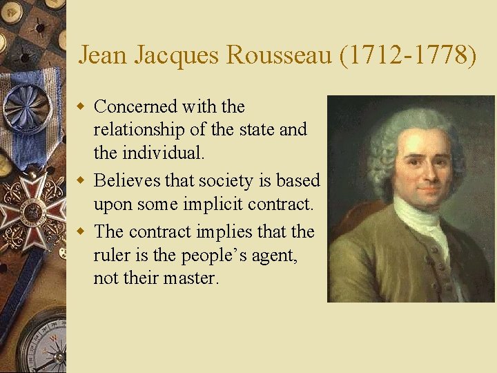 Jean Jacques Rousseau (1712 -1778) w Concerned with the relationship of the state and