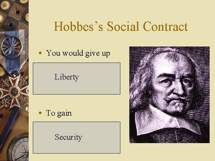 Hobbes’s Social Contract w You would give up Liberty w To gain Security 