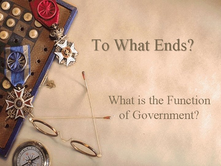 To What Ends? What is the Function of Government? 