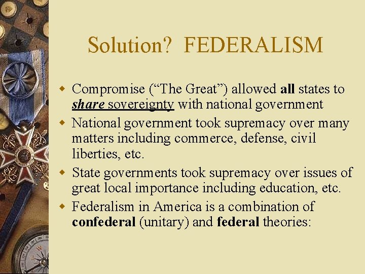 Solution? FEDERALISM w Compromise (“The Great”) allowed all states to share sovereignty with national