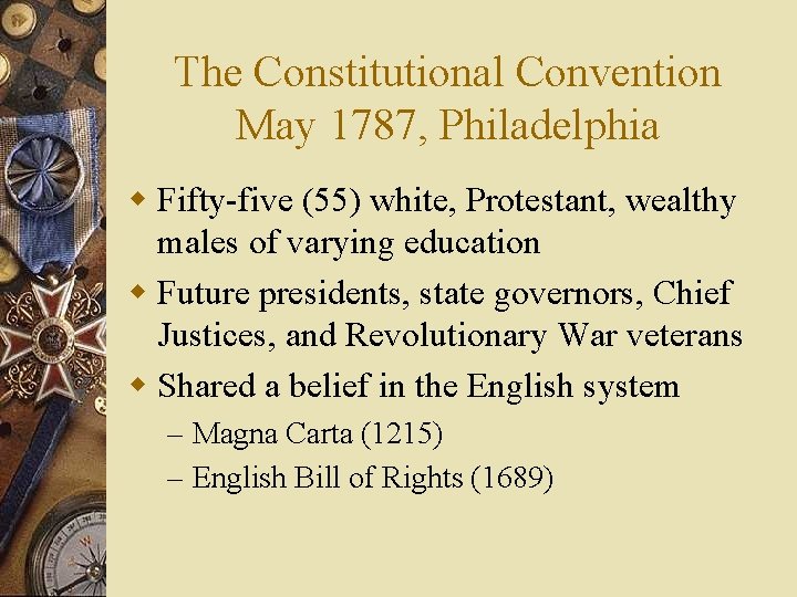 The Constitutional Convention May 1787, Philadelphia w Fifty-five (55) white, Protestant, wealthy males of