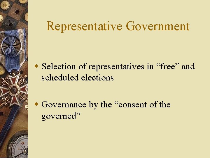 Representative Government w Selection of representatives in “free” and scheduled elections w Governance by