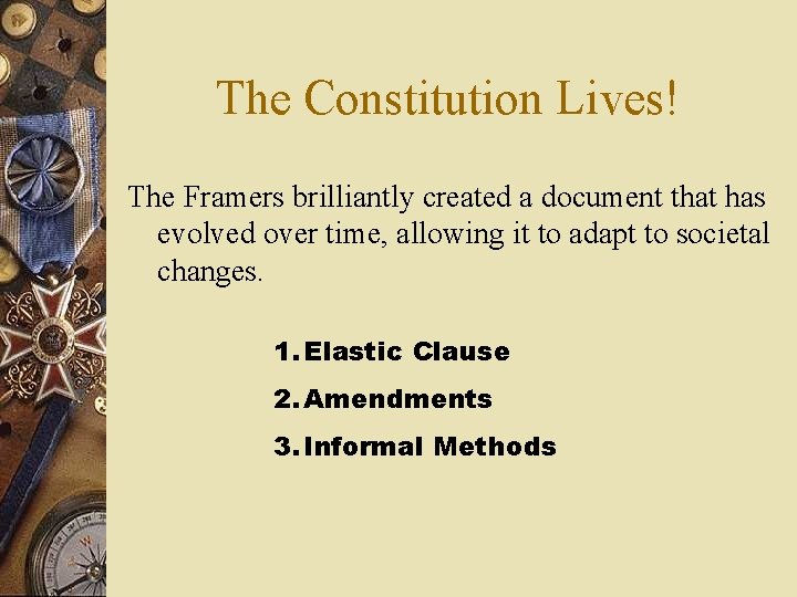 The Constitution Lives! The Framers brilliantly created a document that has evolved over time,