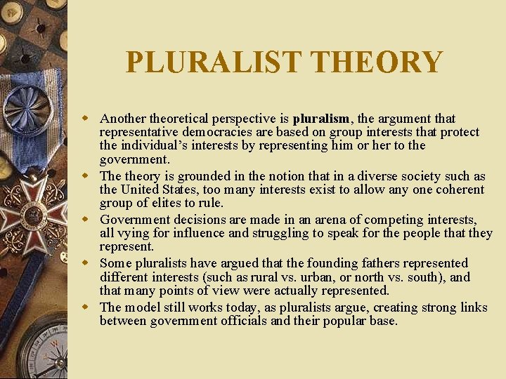 PLURALIST THEORY w Another theoretical perspective is pluralism, the argument that representative democracies are