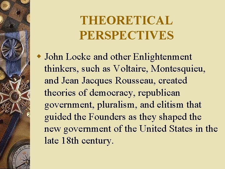 THEORETICAL PERSPECTIVES w John Locke and other Enlightenment thinkers, such as Voltaire, Montesquieu, and