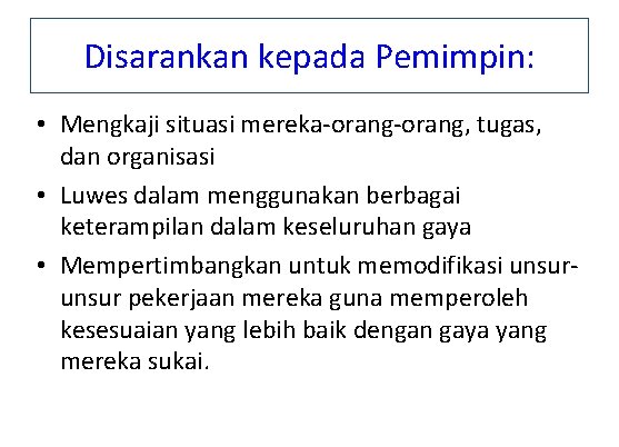 Disarankan kepada Pemimpin: • Mengkaji situasi mereka-orang, tugas, dan organisasi • Luwes dalam menggunakan Disarankan kepada Pemimpin: • Mengkaji situasi mereka-orang, tugas, dan organisasi • Luwes dalam menggunakan