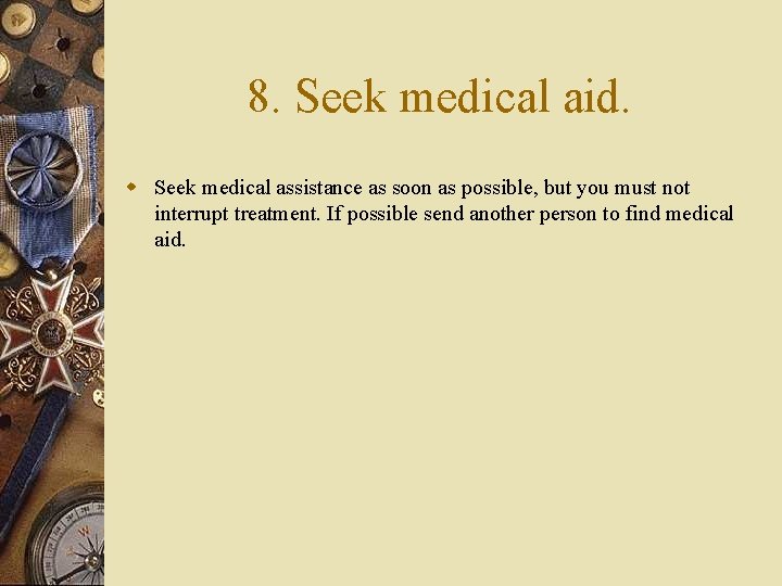 8. Seek medical aid. w Seek medical assistance as soon as possible, but you