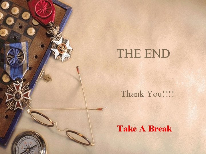 THE END Thank You!!!! Take A Break 