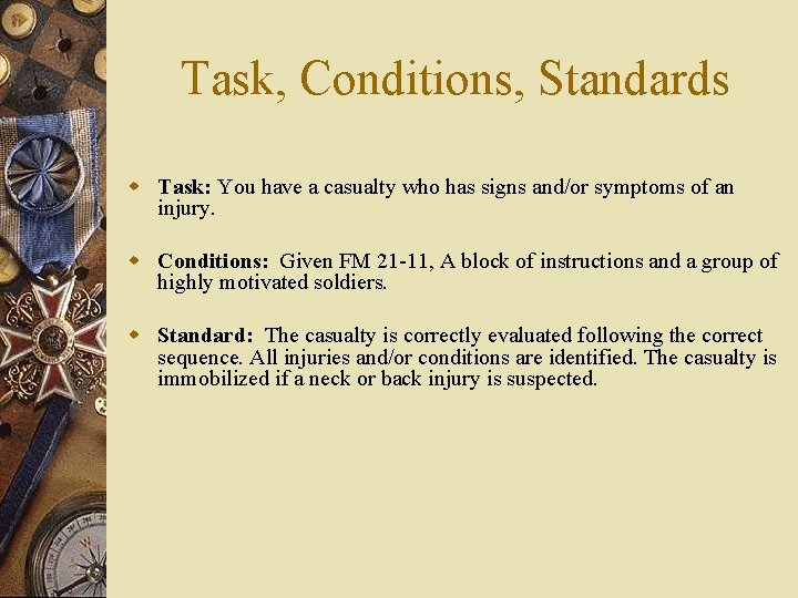 Task, Conditions, Standards w Task: You have a casualty who has signs and/or symptoms