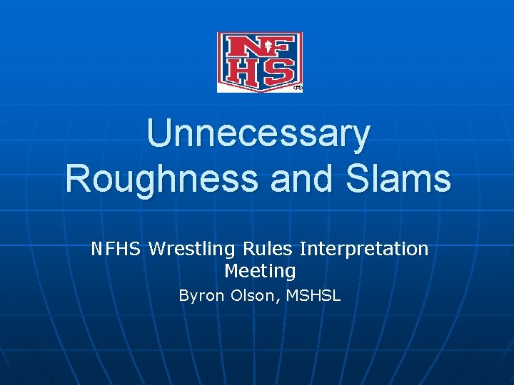 Unnecessary Roughness and Slams NFHS Wrestling Rules Interpretation Meeting Byron Olson, MSHSL 