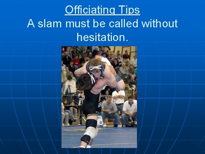 Officiating Tips A slam must be called without hesitation. 