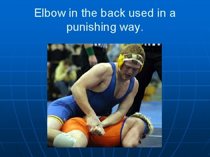 Elbow in the back used in a punishing way. 