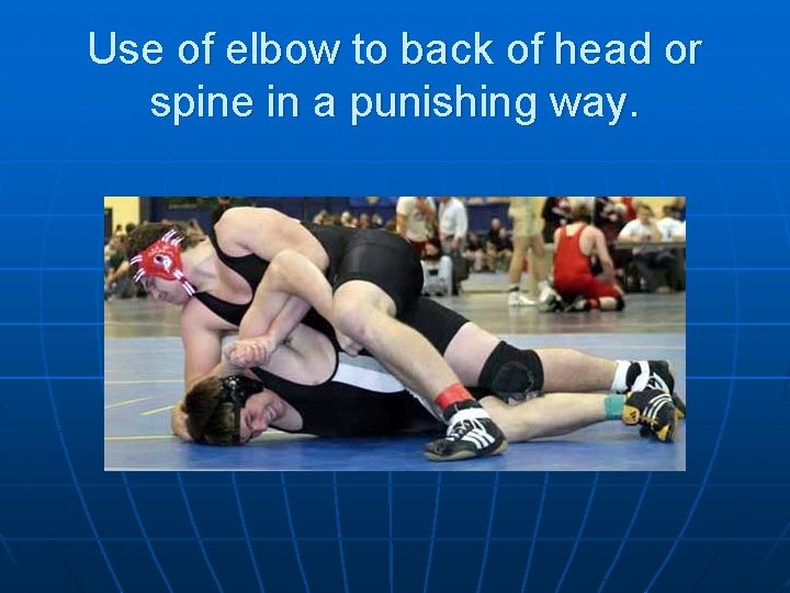 Use of elbow to back of head or spine in a punishing way. 