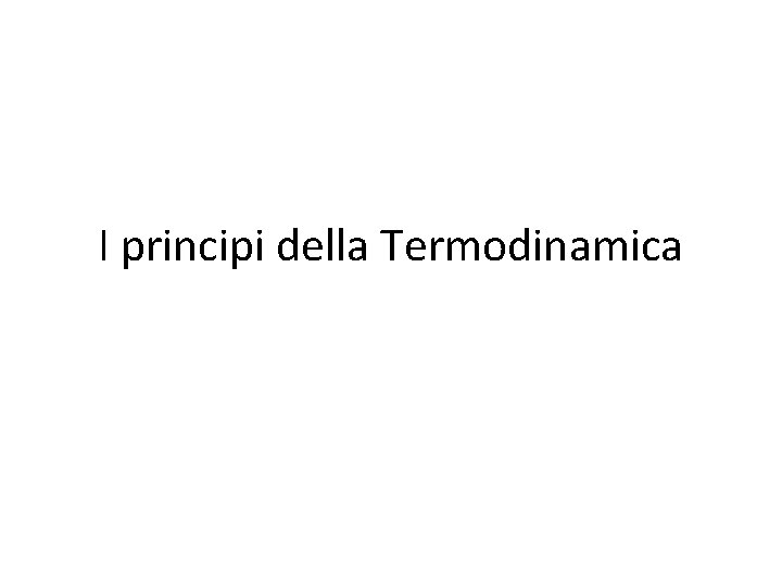 I principi della Termodinamica La termodinamica Interagire con
