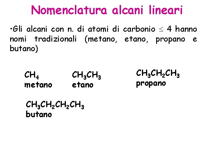 Nomenclatura alcani lineari • Gli alcani con n. di atomi di carbonio 4 hanno