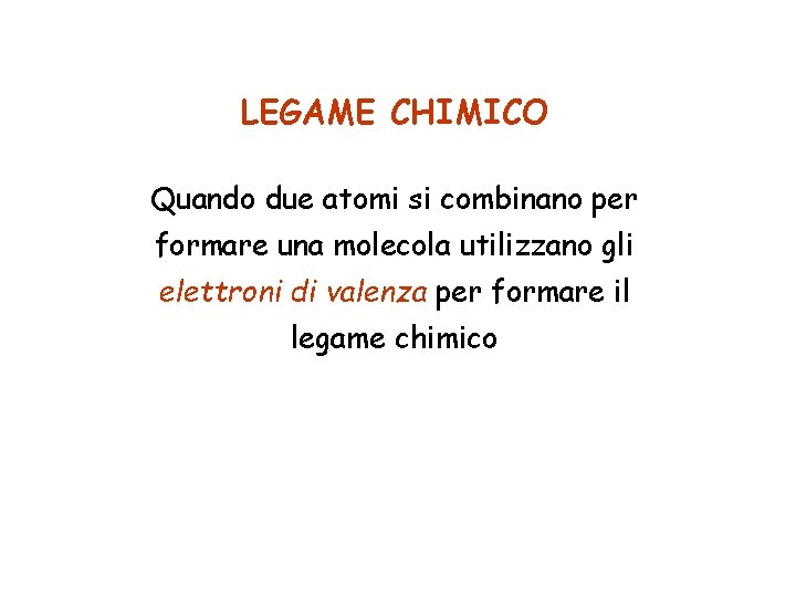 LEGAME CHIMICO Quando due atomi si combinano per formare una molecola utilizzano gli elettroni