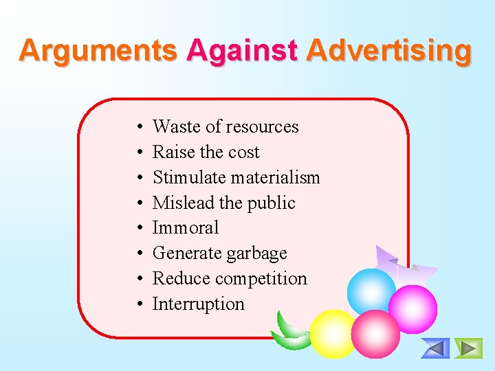Arguments Against Advertising • • Waste of resources Raise the cost Stimulate materialism Mislead