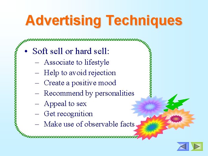 Advertising Techniques • Soft sell or hard sell: – – – – Associate to