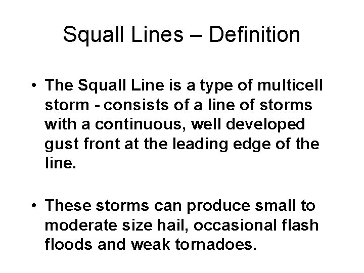 Squall Lines – Definition • The Squall Line is a type of multicell storm