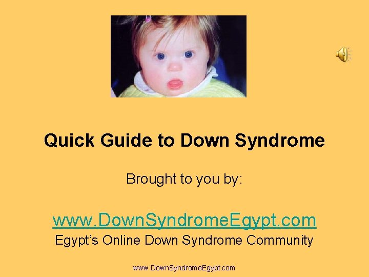 Quick Guide to Down Syndrome Brought to you by: www. Down. Syndrome. Egypt. com